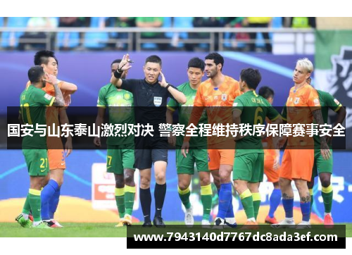 国安与山东泰山激烈对决 警察全程维持秩序保障赛事安全