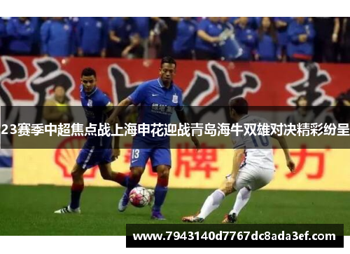 23赛季中超焦点战上海申花迎战青岛海牛双雄对决精彩纷呈
