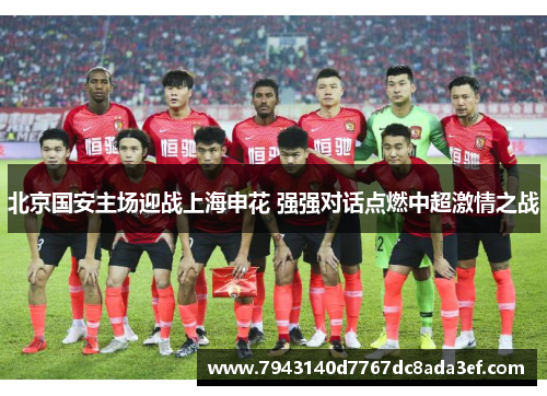 北京国安主场迎战上海申花 强强对话点燃中超激情之战