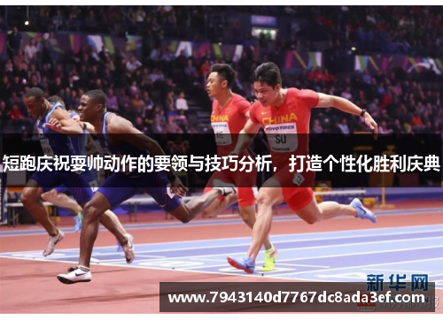 短跑庆祝耍帅动作的要领与技巧分析，打造个性化胜利庆典