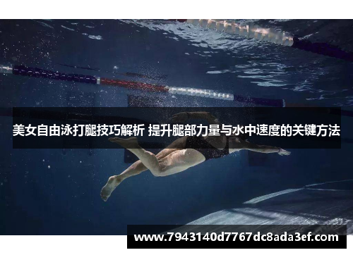 美女自由泳打腿技巧解析 提升腿部力量与水中速度的关键方法