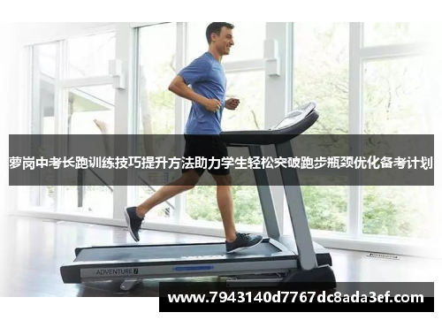 萝岗中考长跑训练技巧提升方法助力学生轻松突破跑步瓶颈优化备考计划