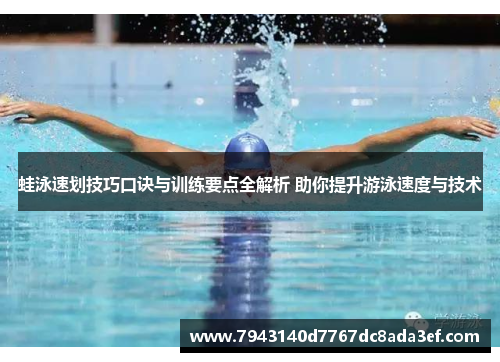 蛙泳速划技巧口诀与训练要点全解析 助你提升游泳速度与技术