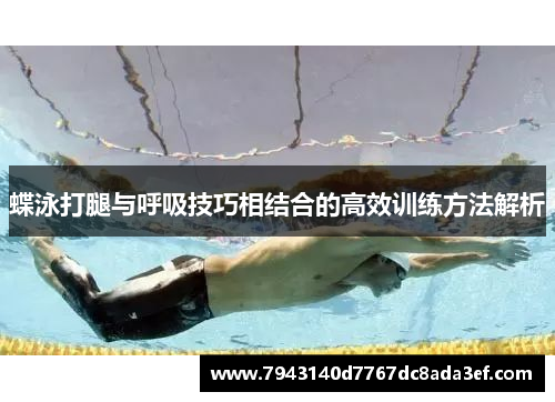 蝶泳打腿与呼吸技巧相结合的高效训练方法解析